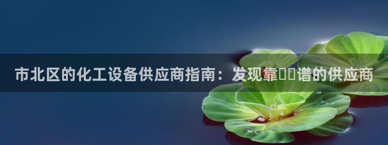 天辰平台系 411O31 天辰：市北区的化工设备供