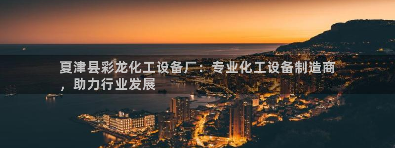 天辰测速在线登录网址：夏津县彩龙化工设备厂：专业化