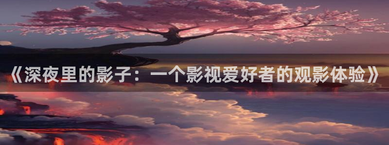 男女青青影院：《深夜里的影子：一个影视爱好者的观影体验》