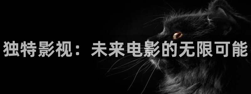 青青在线视频观看：独特影视：未来电影的无限可能